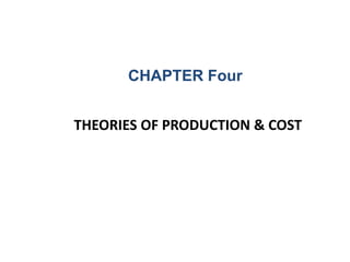THEORIES OF PRODUCTION & COST
CHAPTER Four
 