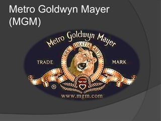Metro Goldwyn Mayer
(MGM)
 