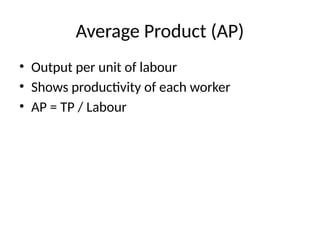Average Product (AP)
• Output per unit of labour
• Shows productivity of each worker
• AP = TP / Labour
 