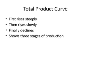 Total Product Curve
• First rises steeply
• Then rises slowly
• Finally declines
• Shows three stages of production
 