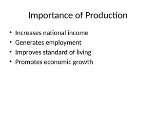 Importance of Production
• Increases national income
• Generates employment
• Improves standard of living
• Promotes economic growth
 