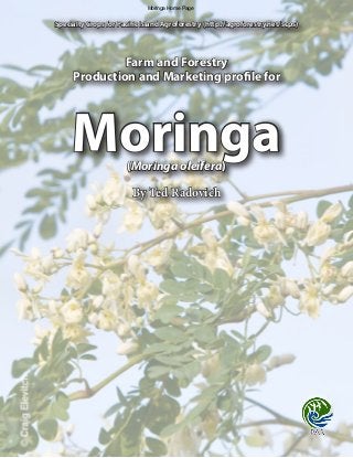 Farm and Forestry 
Production and Marketing profile for 
Moringa 
(Moringa oleifera) 
By Ted Radovich 
Specialty Crops for Pacific Island Agroforestry (http://agroforestry.net/scps) 
Moringa Home Page 
 