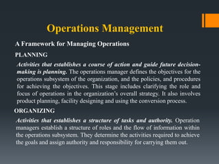 Operations Management
A Framework for Managing Operations
PLANNING
Activities that establishes a course of action and guid...