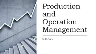 Production
and
Operation
Management
MBA COL
 