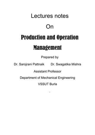 Lectures notes
On
Production and Operation
Management
Prepared by
Dr. Sarojrani Pattnaik Dr. Swagatika Mishra
Assistant Professor
Department of Mechanical Engineering
VSSUT Burla
.
 