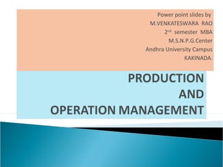 Power point slides by
M.VENKATESWARA RAO
2nd
semester MBA
M.S.N.P.G.Center
Andhra University Campus
KAKINADA.
 