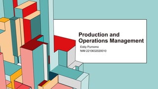 6.53
Production and
Operations Management
Eddy Purnomo
NIM 2210632020010
 