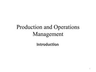 Production and Operations
      Management
       Introduction




                            1
 
