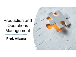 Production and
Operations
Management
Prof. Afsana
 