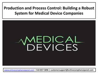 Production and Process Control: Building a Robust
System for Medical Device Companies
www.onlinecompliancepanel.com | 510-857-5896 | customersupport@onlinecompliancepanel.com
 