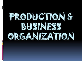 PRODUCTION &
BUSINESS
ORGANIZATION

 