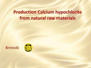 Production Calcium hypochlorite
from natural raw materials
Brinesib
 