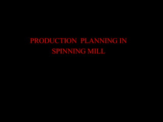 PRODUCTION PLANNING IN
SPINNING MILL
 