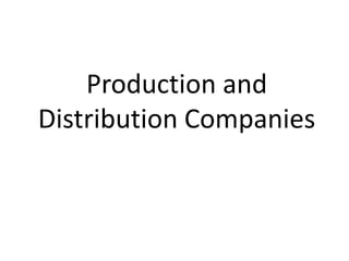 Production and
Distribution Companies
 