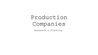 Production
Companies
Research & Planning
 