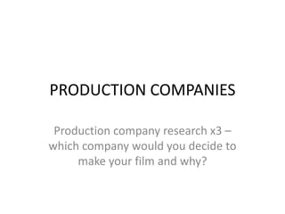 PRODUCTION COMPANIES Production company research x3 – which company would you decide to make your film and why? 