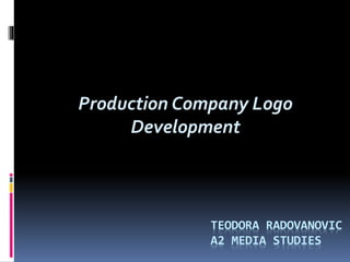 Production Company Logo
Development
TEODORA RADOVANOVIC
A2 MEDIA STUDIES
 