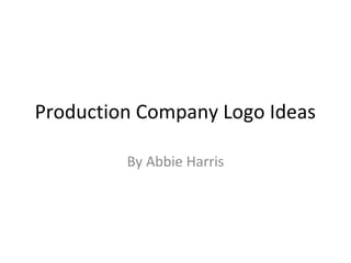 Production Company Logo Ideas
By Abbie Harris

 