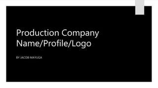 Production Company
Name/Profile/Logo
BY JACOB MAYUGA
 