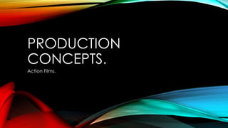 PRODUCTION 
CONCEPTS. 
Action Films. 
 