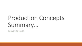 Production Concepts 
Summary… 
SURVEY RESULTS 
 