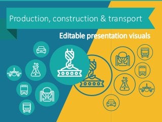 Production, construction & transport
Editable presentation visuals
 