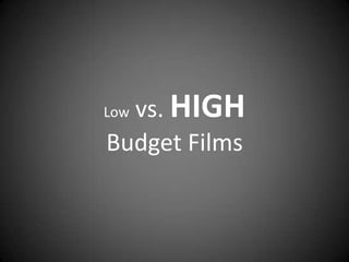 Low vs. HIGH
Budget Films
 