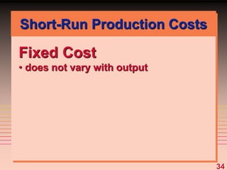 34
Fixed Cost
• does not vary with output
Short-Run Production Costs
 