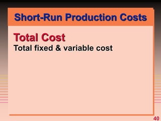 40
Total Cost
Total fixed & variable cost
Short-Run Production Costs
 