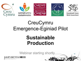CreuCymru
Emergence-Eginiad Pilot

Sustainable
Production
Webinar starting shortly……

 