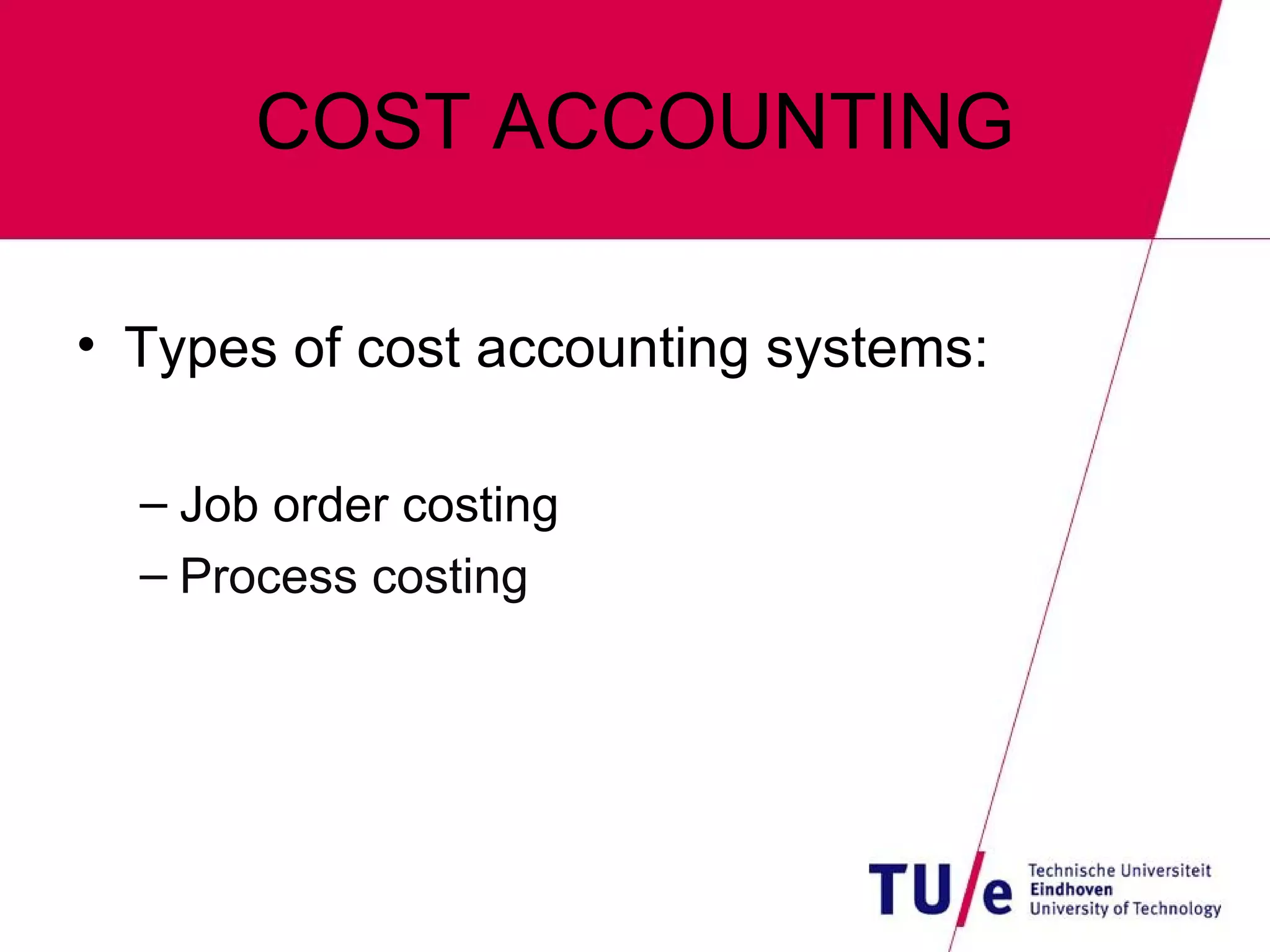 COST ACCOUNTING Types of cost accounting systems: Job order costing Process costing 