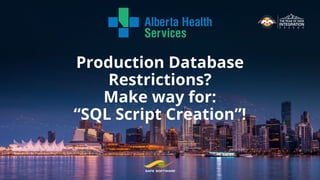 Production Database
Restrictions?
Make way for:
“SQL Script Creation”!
 