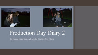 Production Day Diary 2
By Grace Crawford, A2 Media Studies-Ms Black
 