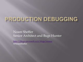 Noam Sheffer
Senior Architect and Bugs Hunter
http://blogs.microsoft.co.il/blogs/noams
@NoamSheffer
 
