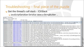 Troubleshooting – final piece of the puzzle
Get the thread’s call stack - !ClrStack
JavaScriptSerializer.Serialize takes a StringBuilder …
 