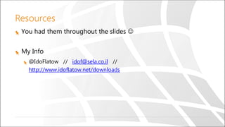 Resources
You had them throughout the slides 
My Info
@IdoFlatow // idof@sela.co.il //
http://www.idoflatow.net/downloads
 