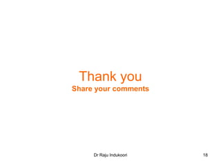 Dr Raju Indukoori
Thank you
Share your comments
18
 