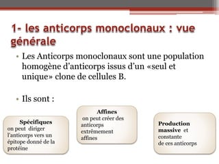 • Les Anticorps monoclonaux sont une population
homogène d’anticorps issus d’un «seul et
unique» clone de cellules B.
• Il...