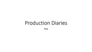 Production Diaries
fmp
 