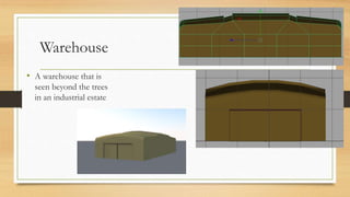 Warehouse
• A warehouse that is
seen beyond the trees
in an industrial estate
 