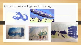 Concept art on legs and the stage.
 
