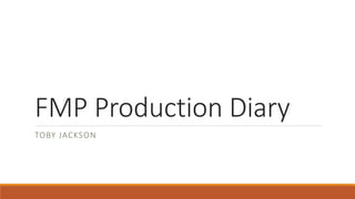FMP Production Diary
TOBY JACKSON
 