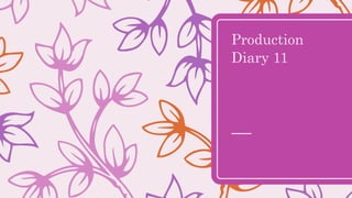 Production
Diary 11
 