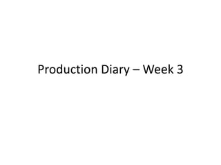 Production Diary – Week 3
 