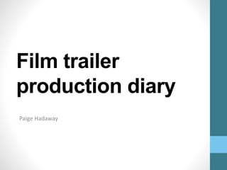 Film trailer
production diary
Paige Hadaway
 
