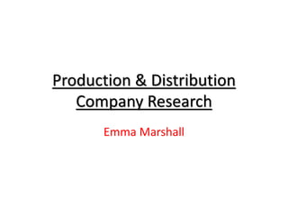 Production & Distribution
Company Research
Emma Marshall
 