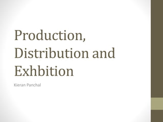 Production, 
Distribution and 
Exhbition 
Kieran Panchal 
 