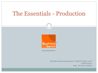 The Essentials - Production




              HASH MANAGEMENT SERVICES LLP
                                  CHENNAI
                            PH: 91766 13965
 
