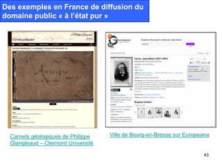 Des exemples en France de diffusion du
domaine public « à l’état pur »




  Carnets géologiques de Philippe    Ville de Bourg-en-Bresse sur Europeana
  Glangleaud – Clermont Université

                                                                        43
 