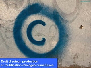 Horia Varlan CC-BY




Droit d’auteur, production
et réutilisation d’images numériques
 